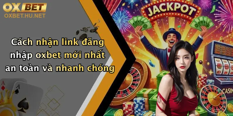 Link Đăng Nhập Oxbet Mới Nhất: Truy Cập Nhanh, Nhận Ưu Đãi Cực Sốc 1 Cách nhận link đăng nhập oxbet mới nhất an toàn và nhanh chóng