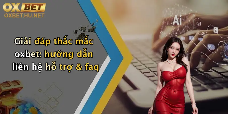Liên Hệ Hỗ Trợ & FAQ 24/24: Giải Đáp Mọi Thắc Mắc Khi Chơi Tại Oxbet 1 Giải đáp thắc mắc oxbet: hướng dẫn liên hệ hỗ trợ & faq
