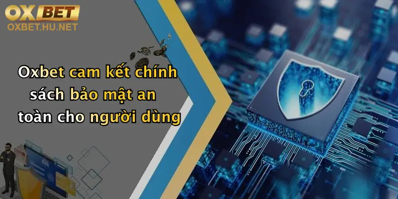 Chính Sách Bảo Mật: An Toàn Thông Tin Thành Viên Oxbet Tối Ưu 1 Oxbet cam kết chính sách bảo mật an toàn cho người dùng