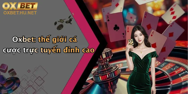 Giới Thiệu Nhà Cái Cá Cược Oxbet: Sân Chơi Đẳng Cấp Cho Tín Đồ Giải Trí 1 Oxbet: thế giới cá cược trực tuyến đỉnh cao